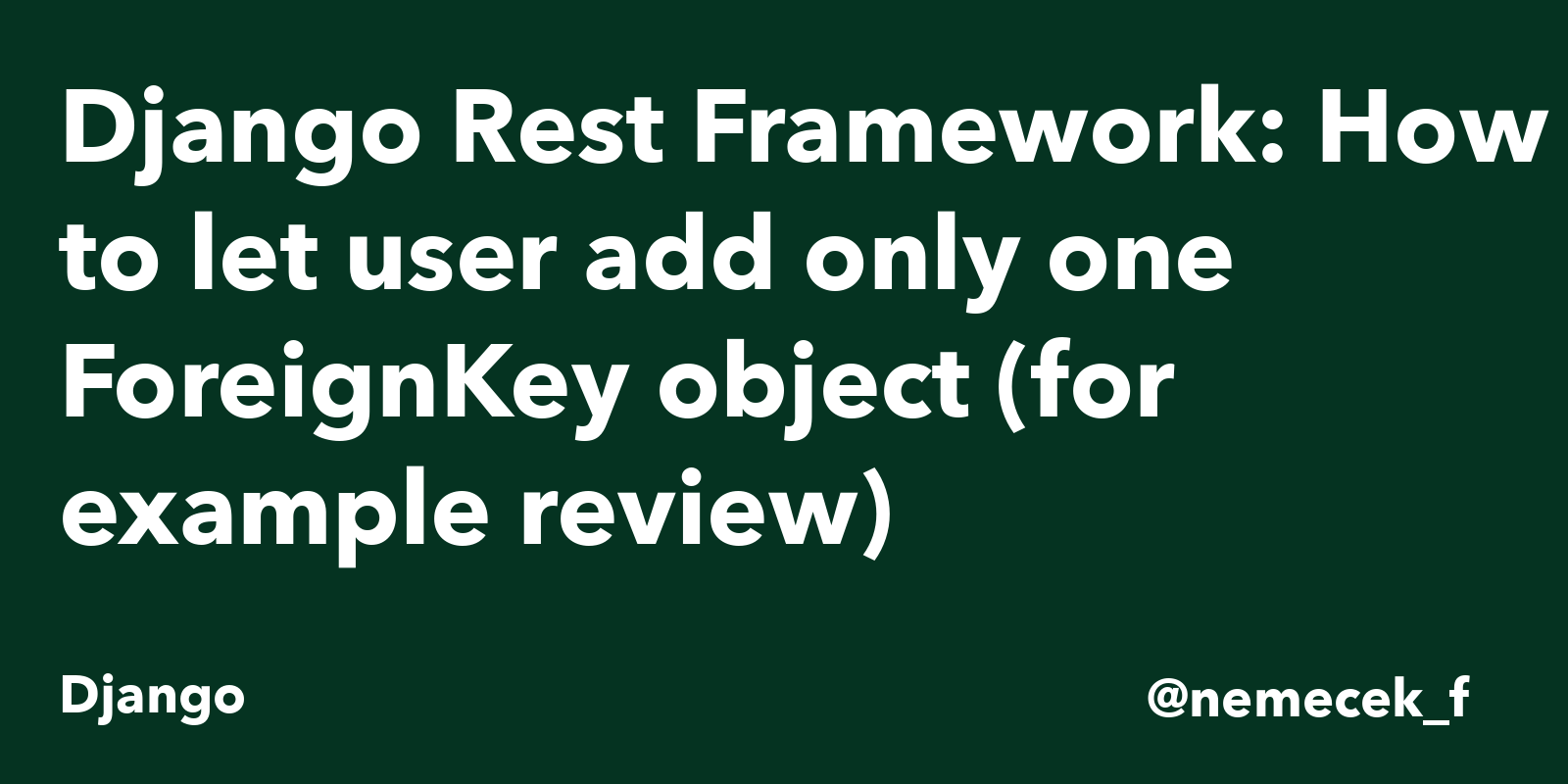 Django Rest Framework: How to let user add only one ForeignKey object (for  example review) | Filip Němeček